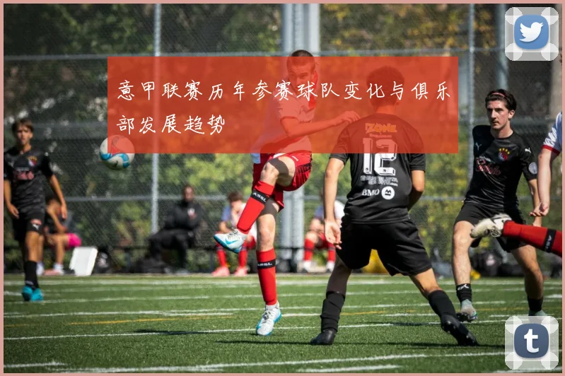 意甲联赛历年参赛球队变化与俱乐部发展趋势